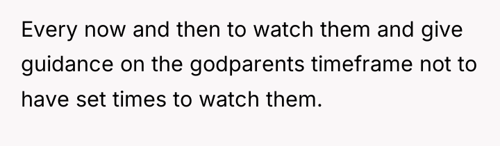 Every now and then to watch them and give guidance...