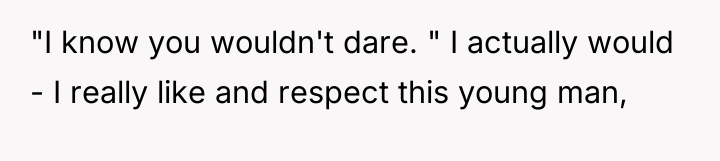 "I know you wouldn't dare. " I actually would -...