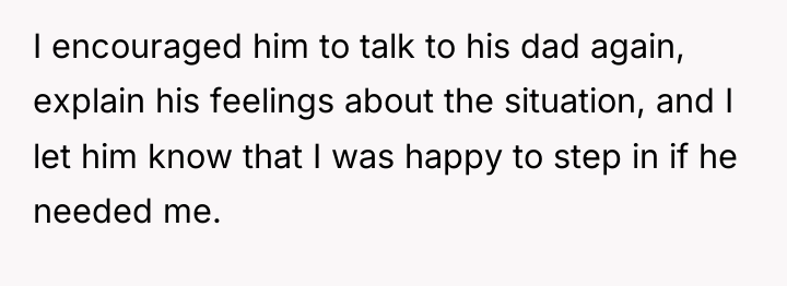 I encouraged him to talk to his dad again, explain...