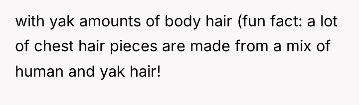 with yak amounts of body hair (fun fact: a lot...