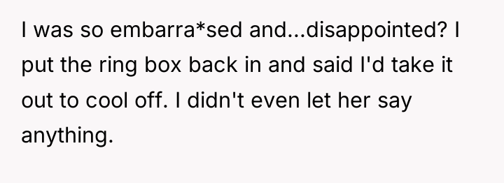 I was so embarra*sed and...disappointed? I put the ring box...