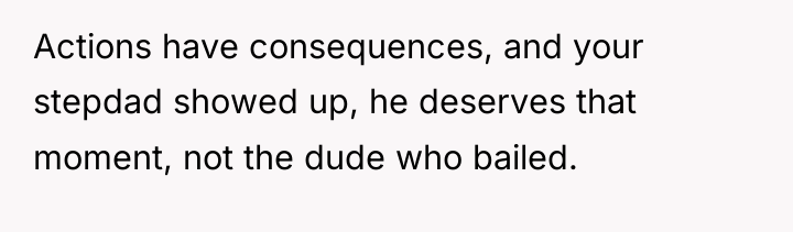 Actions have consequences, and your stepdad showed up, he deserves...