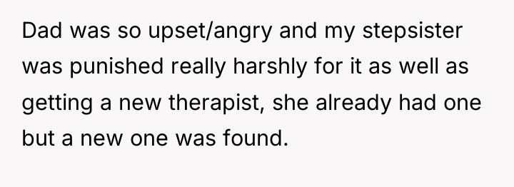 Dad was so upset/angry and my stepsister was punished really...