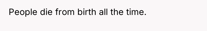 People die from birth all the time.