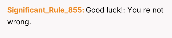 Significant_Rule_855 Good luck!: You're not wrong.