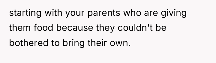 starting with your parents who are giving them food because...