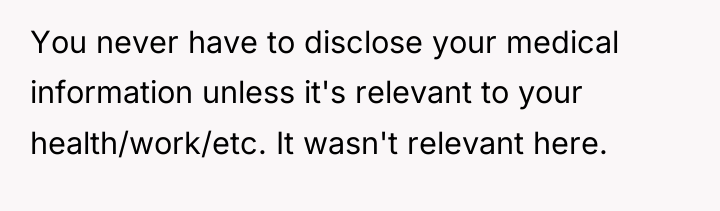 You never have to disclose your medical information unless it's...