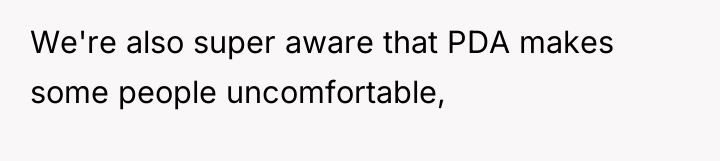 We're also super aware that PDA makes some people uncomfortable,
