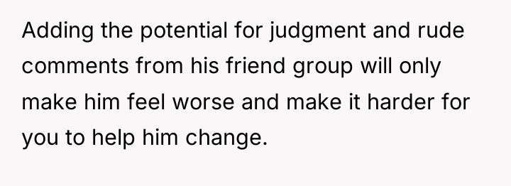 Adding the potential for judgment and rude comments from his...