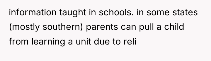 information taught in schools. in some states (mostly southern) parents...