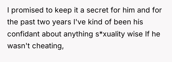 I promised to keep it a secret for him and...