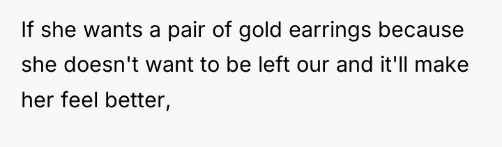 If she wants a pair of gold earrings because she...