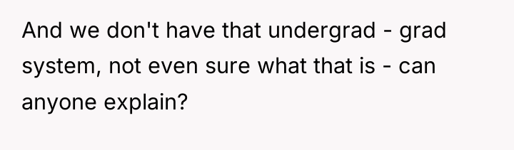 And we don't have that undergrad - grad system, not...