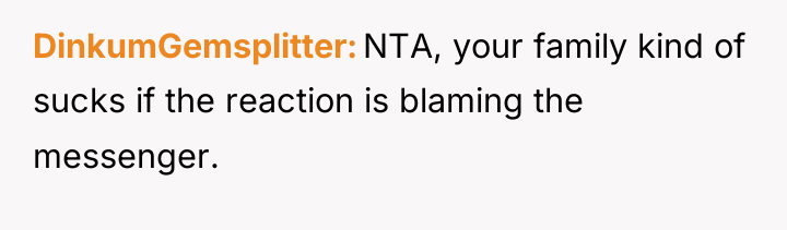 DinkumGemsplitter NTA, your family kind of sucks if the reaction...