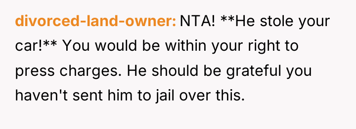 divorced-land-owner NTA! **He stole your car!** You would be within...
