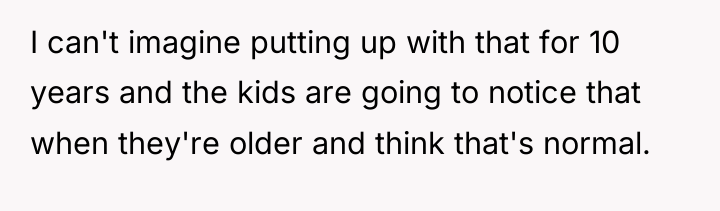 I can't imagine putting up with that for 10 years...