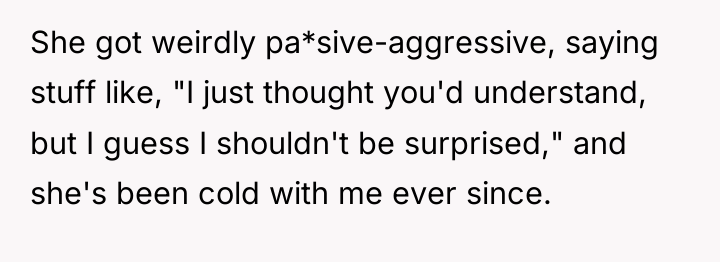 She got weirdly pa*sive-aggressive, saying stuff like, "I just thought...
