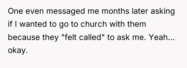 One even messaged me months later asking if I wanted...