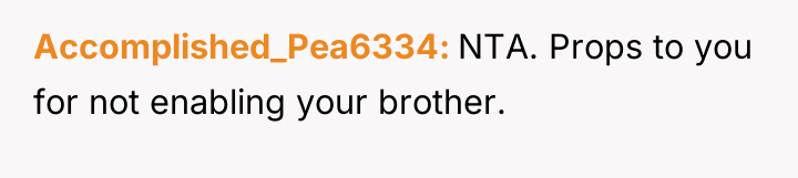 Accomplished_Pea6334 NTA. Props to you for not enabling your brother.