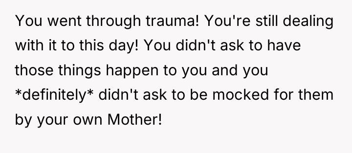 You went through trauma! You're still dealing with it to...