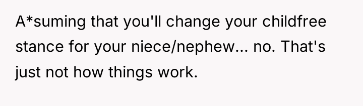 A*suming that you'll change your childfree stance for your niece/nephew......
