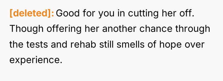 [deleted] Good for you in cutting her off. Though offering...