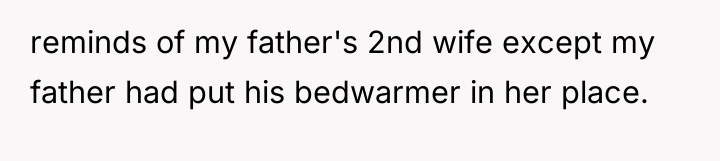 reminds of my father's 2nd wife except my father had...