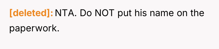 [deleted] NTA. Do NOT put his name on the paperwork.