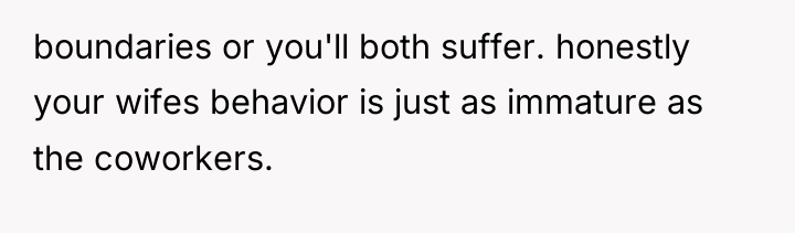 boundaries or you'll both suffer. honestly your wifes behavior is...