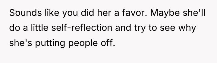 Sounds like you did her a favor. Maybe she'll do...
