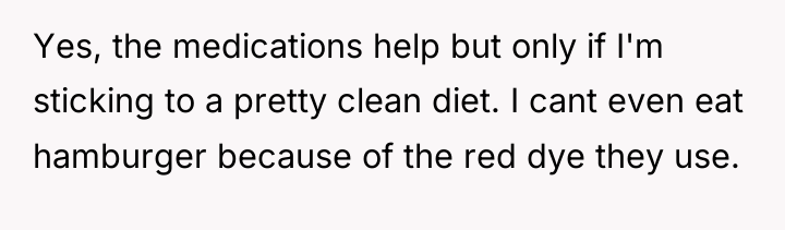 Yes, the medications help but only if I'm sticking to...