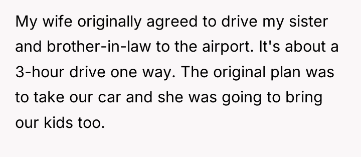 My wife originally agreed to drive my sister and brother-in-law...