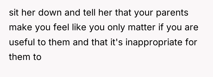 sit her down and tell her that your parents make...