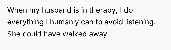 When my husband is in therapy, I do everything I...