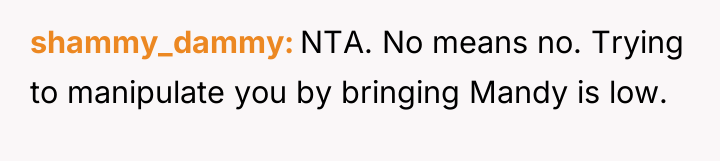 shammy_dammy NTA. No means no. Trying to manipulate you by...