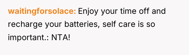 waitingforsolace Enjoy your time off and recharge your batteries, self...