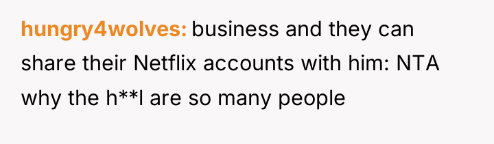 hungry4wolves business and they can share their Netflix accounts with...