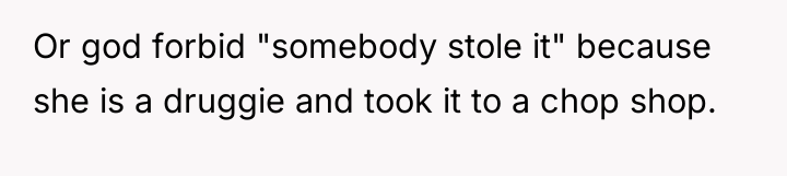 Or god forbid "somebody stole it" because she is a...