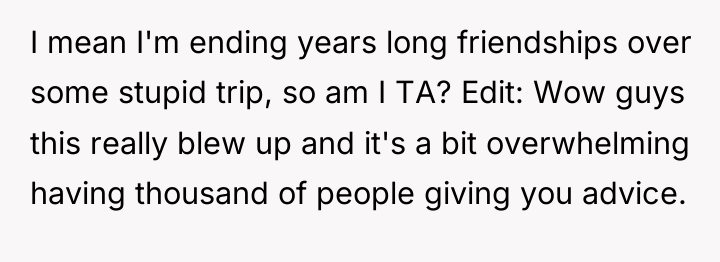 I mean I'm ending years long friendships over some stupid...