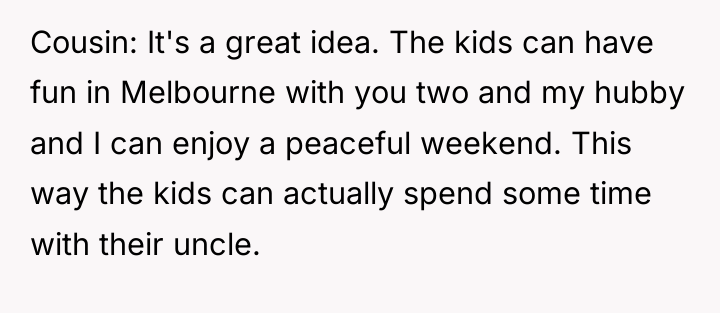 Cousin: It's a great idea. The kids can have fun...