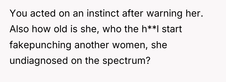 You acted on an instinct after warning her. Also how...