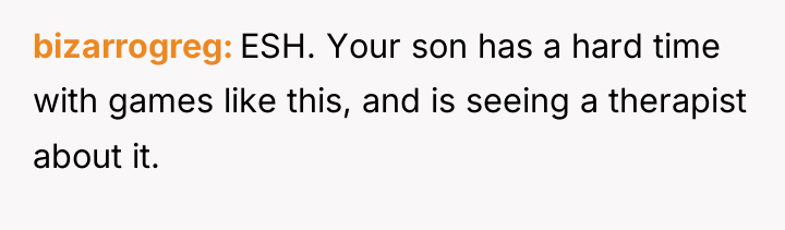 bizarrogreg ESH. Your son has a hard time with games...