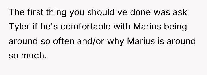 The first thing you should've done was ask Tyler if...