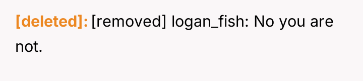 [deleted] [removed] logan_fish: No you are not.