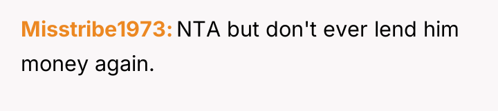 Misstribe1973 NTA but don't ever lend him money again.