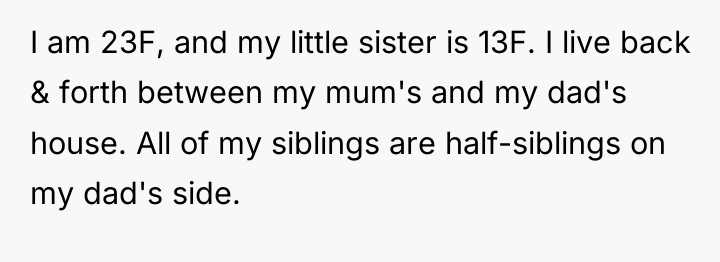 I am 23F, and my little sister is 13F. I...