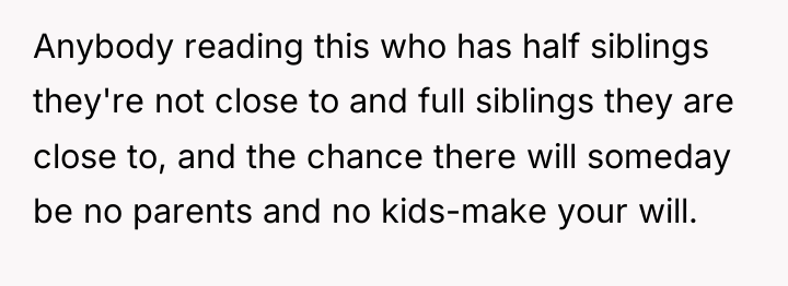 Anybody reading this who has half siblings they're not close...