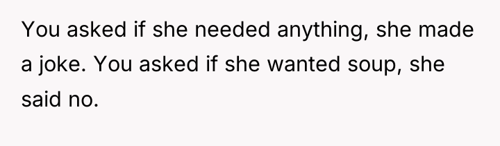 You asked if she needed anything, she made a joke....