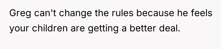 Greg can't change the rules because he feels your children...