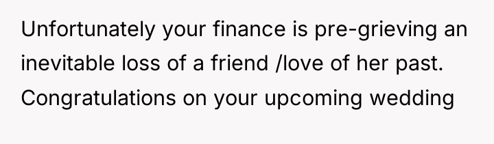 Unfortunately your finance is pre-grieving an inevitable loss of a...
